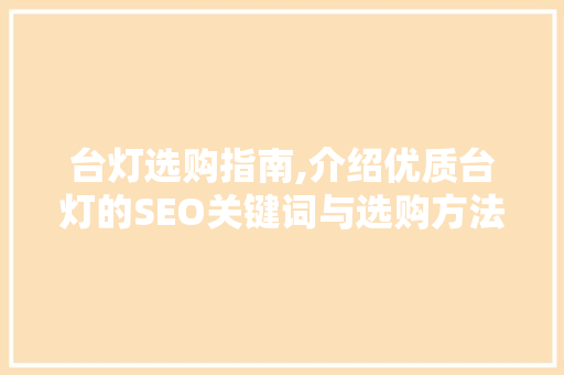 台灯选购指南,介绍优质台灯的SEO关键词与选购方法