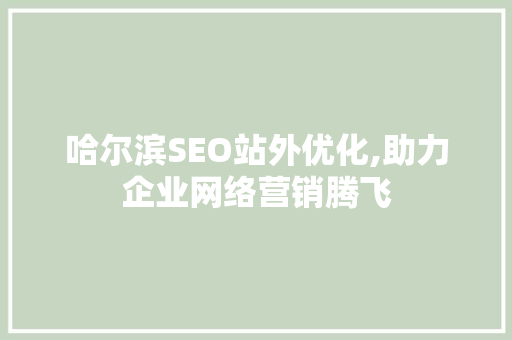 哈尔滨SEO站外优化,助力企业网络营销腾飞