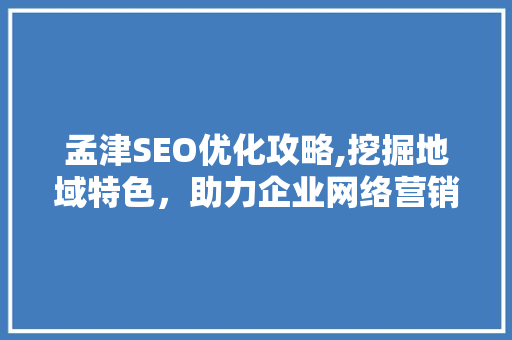 孟津SEO优化攻略,挖掘地域特色，助力企业网络营销腾飞