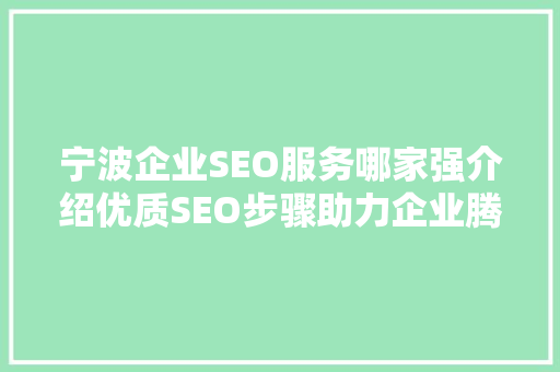 宁波企业SEO服务哪家强介绍优质SEO步骤助力企业腾飞