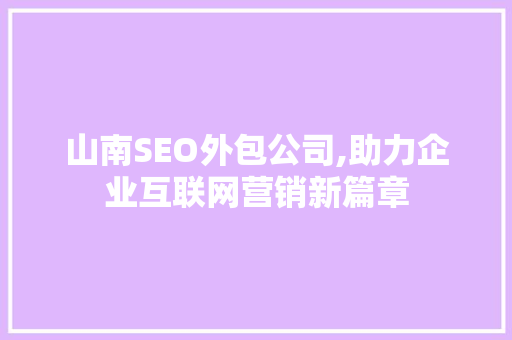 山南SEO外包公司,助力企业互联网营销新篇章