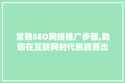 常熟SEO网络推广步骤,助您在互联网时代脱颖而出