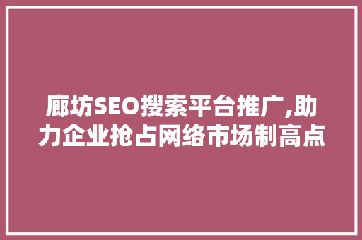 廊坊SEO搜索平台推广,助力企业抢占网络市场制高点  第1张