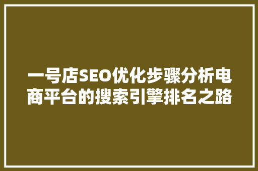 一号店SEO优化步骤分析电商平台的搜索引擎排名之路