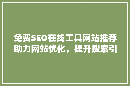 免费SEO在线工具网站推荐助力网站优化，提升搜索引擎排名