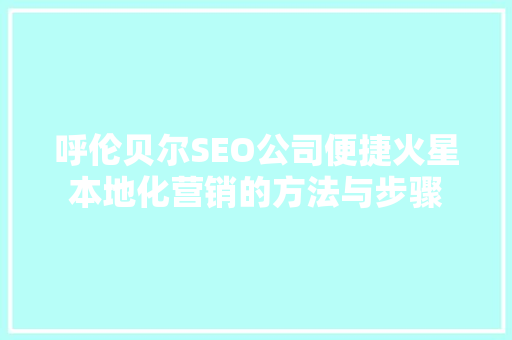 呼伦贝尔SEO公司便捷火星本地化营销的方法与步骤  第1张