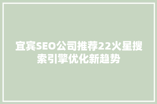 宜宾SEO公司推荐22火星搜索引擎优化新趋势