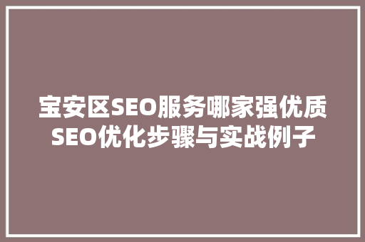 宝安区SEO服务哪家强优质SEO优化步骤与实战例子