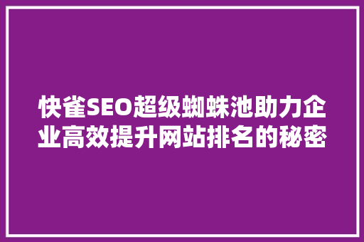 快雀SEO超级蜘蛛池助力企业高效提升网站排名的秘密武器