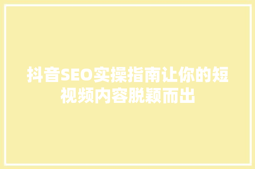 抖音SEO实操指南让你的短视频内容脱颖而出