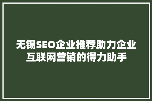 无锡SEO企业推荐助力企业互联网营销的得力助手  第1张