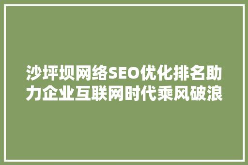 沙坪坝网络SEO优化排名助力企业互联网时代乘风破浪