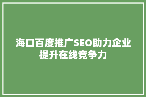 海口百度推广SEO助力企业提升在线竞争力