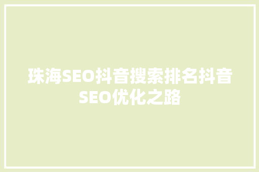 珠海SEO抖音搜索排名抖音SEO优化之路