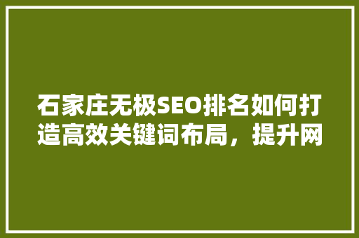 石家庄无极SEO排名如何打造高效关键词布局，提升网站流量