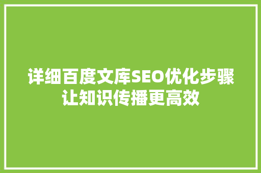 详细百度文库SEO优化步骤让知识传播更高效