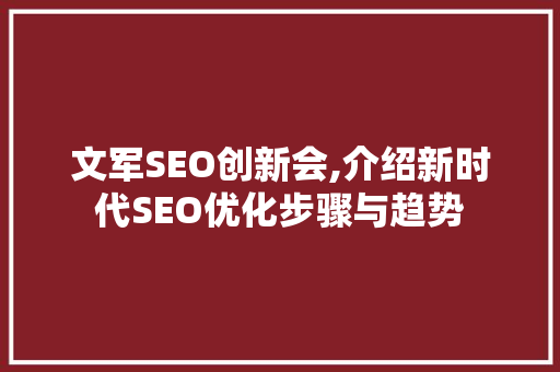 文军SEO创新会,介绍新时代SEO优化步骤与趋势