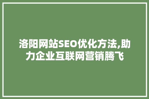 洛阳网站SEO优化方法,助力企业互联网营销腾飞