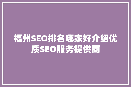 福州SEO排名哪家好介绍优质SEO服务提供商