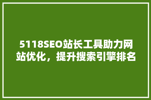 5118SEO站长工具助力网站优化，提升搜索引擎排名