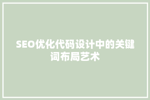 SEO优化代码设计中的关键词布局艺术