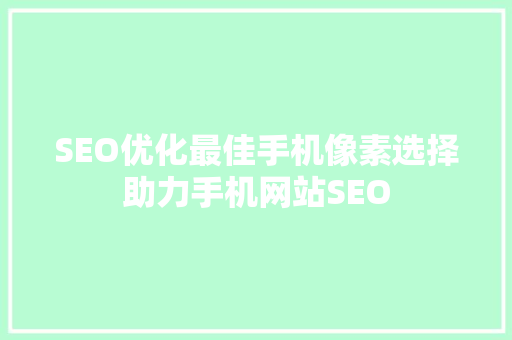 SEO优化最佳手机像素选择助力手机网站SEO