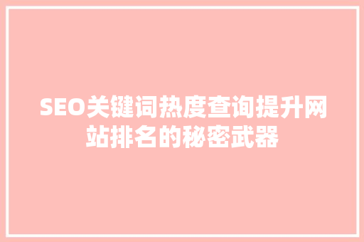 SEO关键词热度查询提升网站排名的秘密武器
