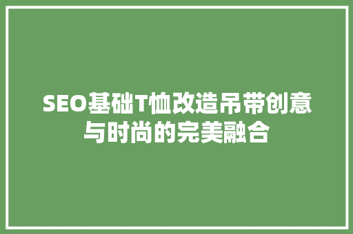 SEO基础T恤改造吊带创意与时尚的完美融合