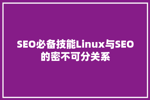 SEO必备技能Linux与SEO的密不可分关系
