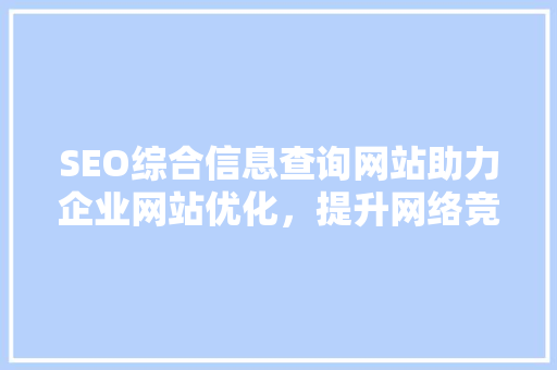 SEO综合信息查询网站助力企业网站优化，提升网络竞争力