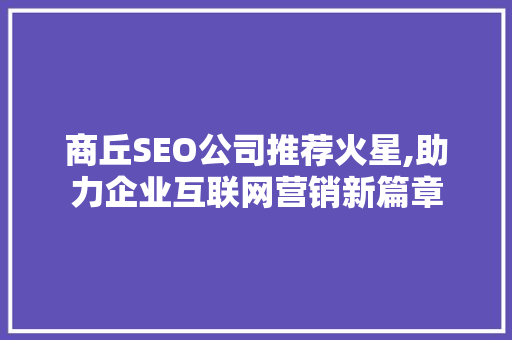 商丘SEO公司推荐火星,助力企业互联网营销新篇章