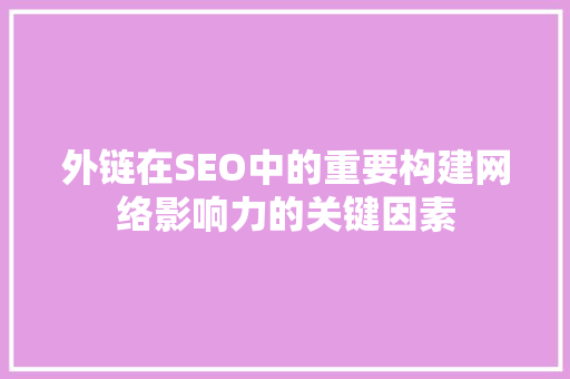 外链在SEO中的重要构建网络影响力的关键因素