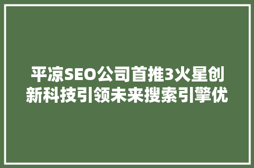 平凉SEO公司首推3火星创新科技引领未来搜索引擎优化