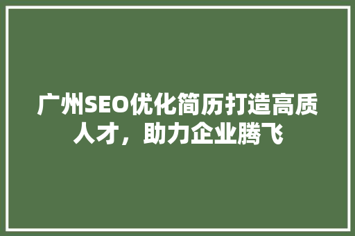 广州SEO优化简历打造高质人才，助力企业腾飞