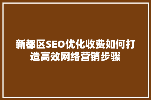 新都区SEO优化收费如何打造高效网络营销步骤