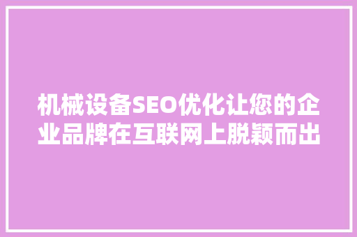 机械设备SEO优化让您的企业品牌在互联网上脱颖而出