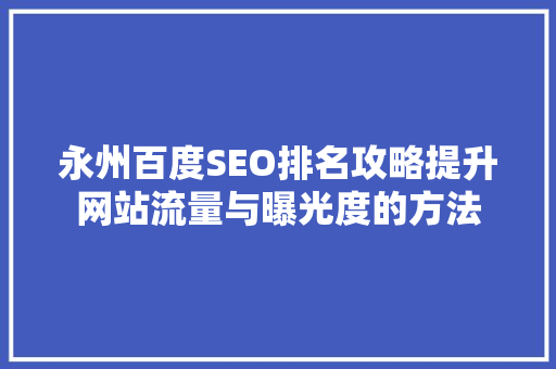 永州百度SEO排名攻略提升网站流量与曝光度的方法  第1张