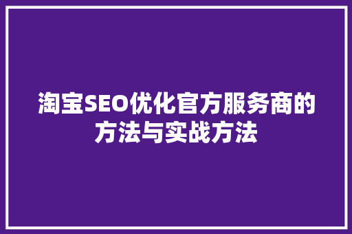 淘宝SEO优化官方服务商的方法与实战方法  第1张
