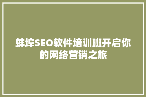 蚌埠SEO软件培训班开启你的网络营销之旅