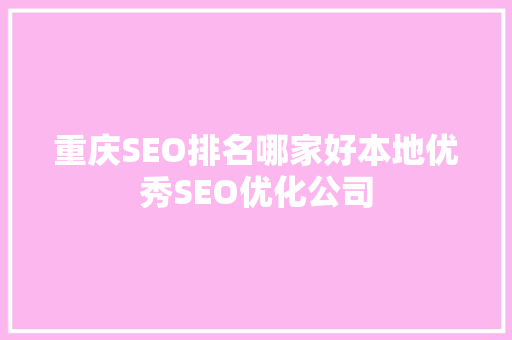 重庆SEO排名哪家好本地优秀SEO优化公司