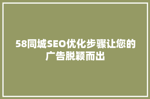58同城SEO优化步骤让您的广告脱颖而出