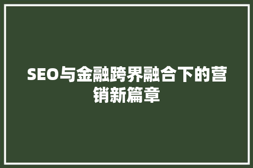 SEO与金融跨界融合下的营销新篇章
