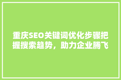 重庆SEO关键词优化步骤把握搜索趋势，助力企业腾飞