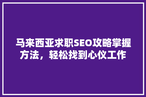 马来西亚求职SEO攻略掌握方法，轻松找到心仪工作