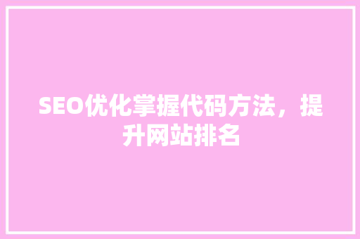SEO优化掌握代码方法，提升网站排名