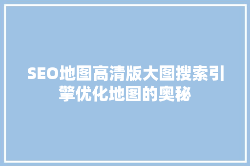 SEO地图高清版大图搜索引擎优化地图的奥秘