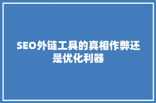 SEO外链工具的真相作弊还是优化利器