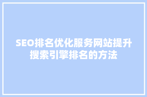SEO排名优化服务网站提升搜索引擎排名的方法  第1张