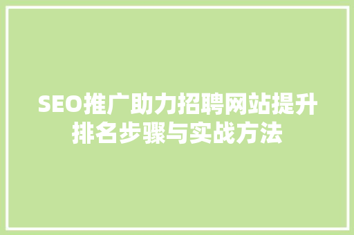 SEO推广助力招聘网站提升排名步骤与实战方法