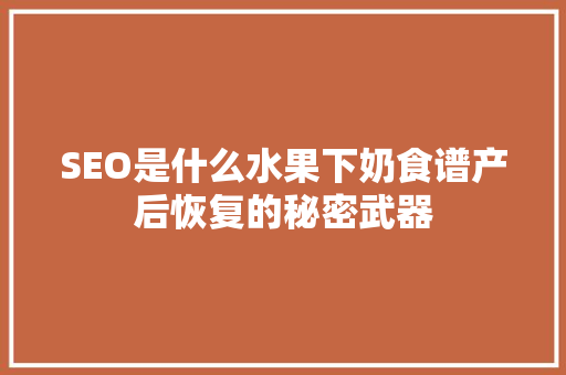 SEO是什么水果下奶食谱产后恢复的秘密武器